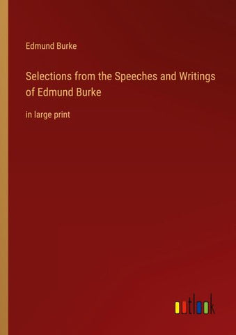 Selections from the Speeches and Writings of Edmund Burke