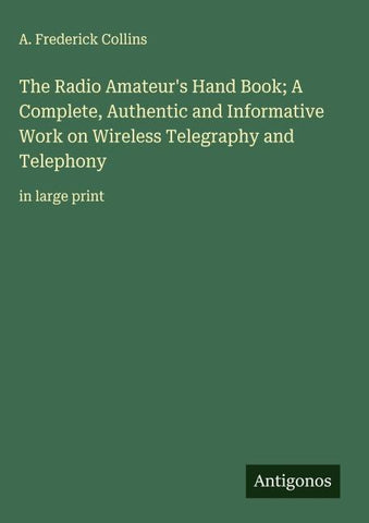 The Radio Amateur's Hand Book; A Complete, Authentic and Informative Work on Wireless Telegraphy and Telephony