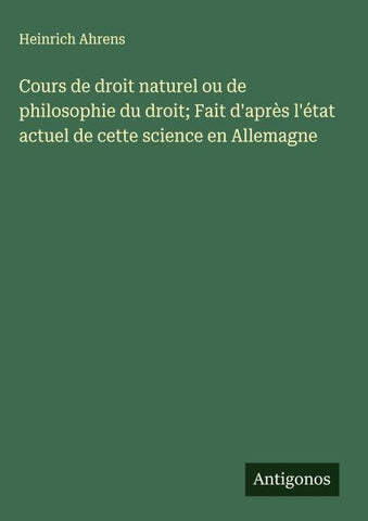 Cours de droit naturel ou de philosophie du droit; Fait d'après l'état actuel de cette science en Allemagne