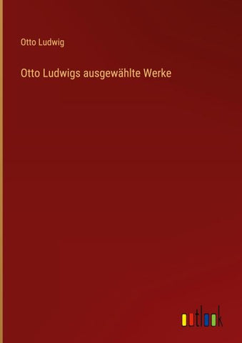 Otto Ludwigs ausgewählte Werke