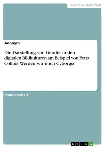 Die Darstellung von Gender in den digitalen Bildkulturen am Beispiel von Petra Collins. Werden wir noch Cyborgs?