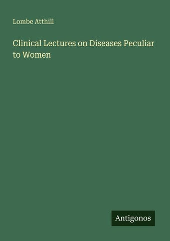 Clinical Lectures on Diseases Peculiar to Women