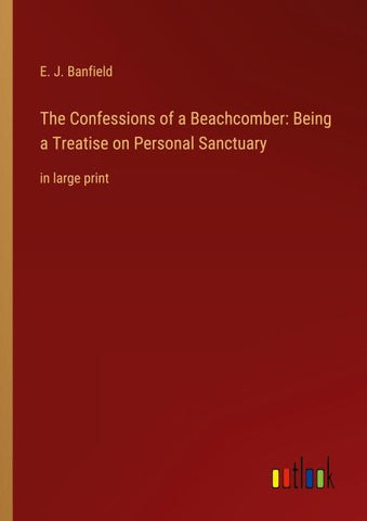 The Confessions of a Beachcomber: Being a Treatise on Personal Sanctuary