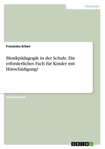 Musikpädagogik in der Schule. Ein erforderliches Fach für Kinder mit Hörschädigung?