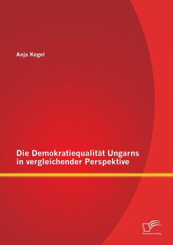 Die Demokratiequalität Ungarns in vergleichender Perspektive