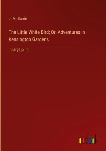 The Little White Bird; Or, Adventures in Kensington Gardens