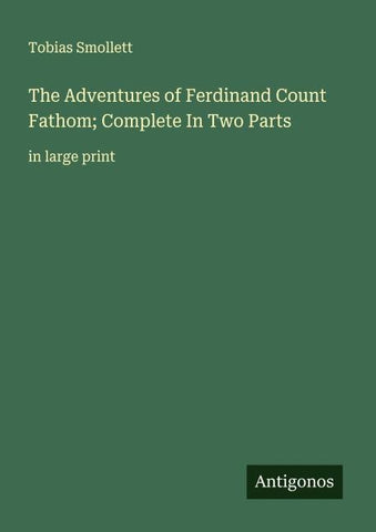 The Adventures of Ferdinand Count Fathom; Complete In Two Parts