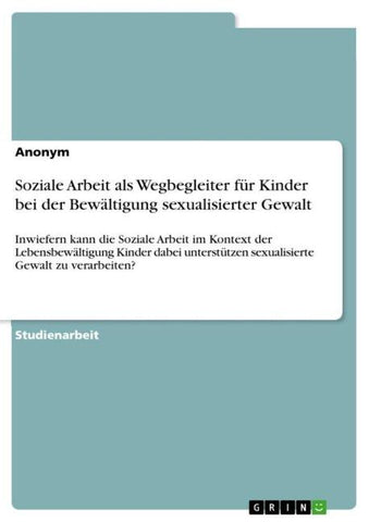 Soziale Arbeit als Wegbegleiter für Kinder bei der Bewältigung sexualisierter Gewalt