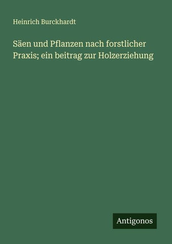 Säen und Pflanzen nach forstlicher Praxis; ein beitrag zur Holzerziehung
