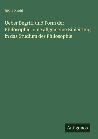 Ueber Begriff und Form der Philosophie: eine allgemeine Einleitung in das Studium der Philosophie