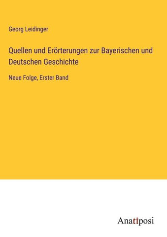 Quellen und Erörterungen zur Bayerischen und Deutschen Geschichte