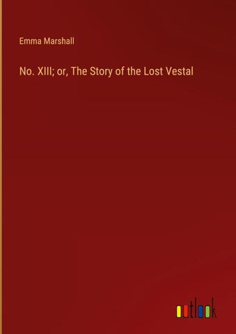 No. XIII; or, The Story of the Lost Vestal