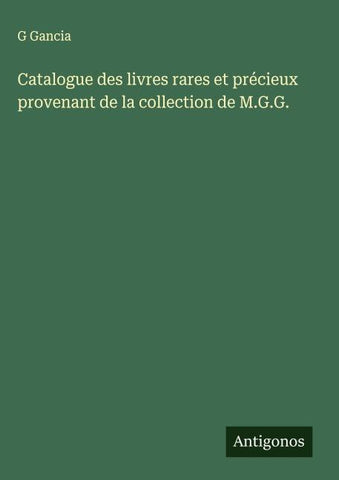 Catalogue des livres rares et précieux provenant de la collection de M.G.G.