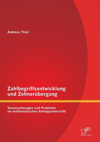 Zahlbegriffsentwicklung und Zehnerübergang: Voraussetzungen und Probleme im mathematischen Anfangsunterricht