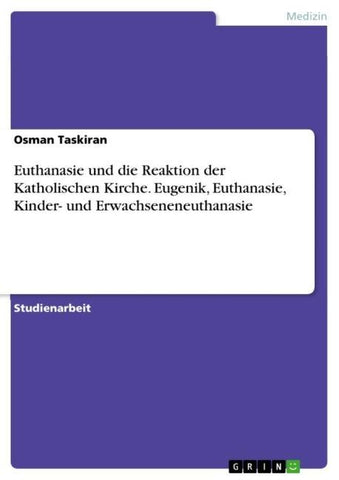 Euthanasie und die Reaktion der Katholischen Kirche. Eugenik, Euthanasie, Kinder- und Erwachseneneuthanasie