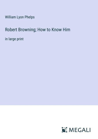Robert Browning; How to Know Him