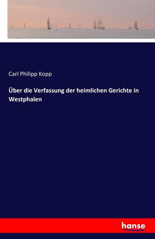 Über die Verfassung der heimlichen Gerichte in Westphalen