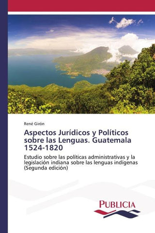 Aspectos Jurídicos y Políticos sobre las Lenguas. Guatemala 1524-1820