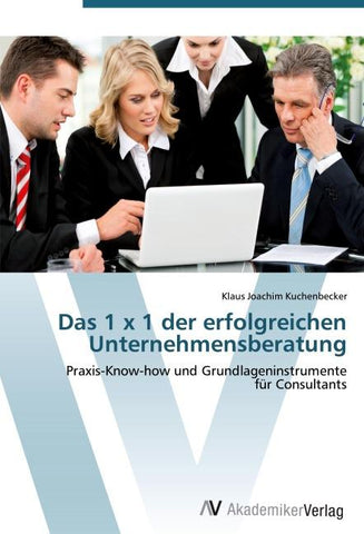 Das 1 x 1 der erfolgreichen Unternehmensberatung