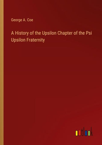 A History of the Upsilon Chapter of the Psi Upsilon Fraternity