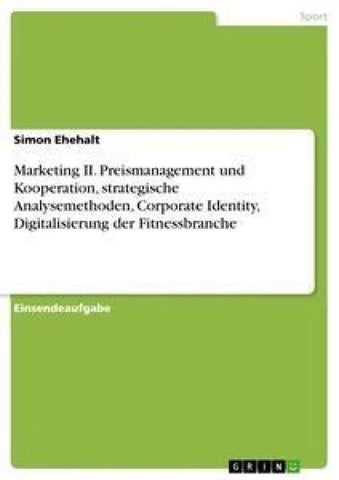 Marketing II. Preismanagement und Kooperation, strategische Analysemethoden, Corporate Identity, Digitalisierung der Fitnessbranche