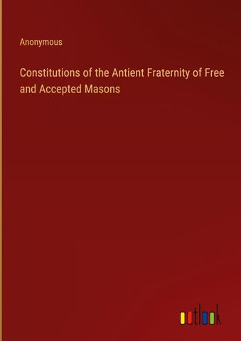 Constitutions of the Antient Fraternity of Free and Accepted Masons