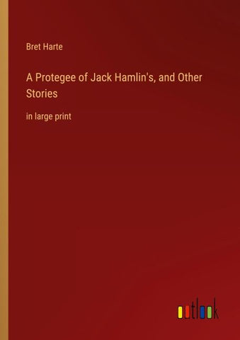 A Protegee of Jack Hamlin's, and Other Stories
