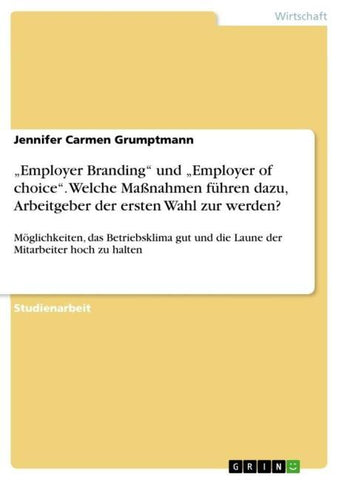 "Employer Branding" und "Employer of choice". Welche Maßnahmen führen dazu, Arbeitgeber der ersten Wahl zur werden?