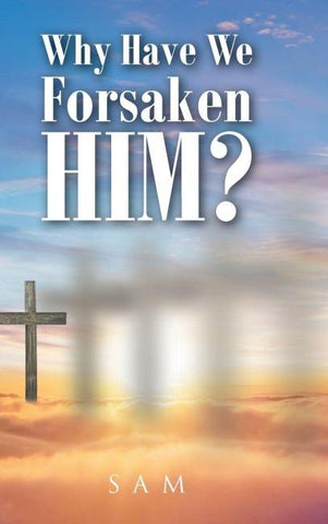 Why Have We Forsaken Him?