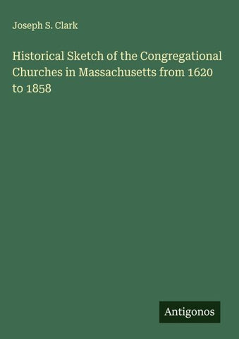 Historical Sketch of the Congregational Churches in Massachusetts from 1620 to 1858