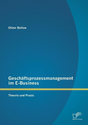 Geschäftsprozessmanagement im E-Business: Theorie und Praxis