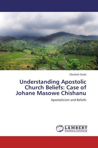 Understanding Apostolic Church Beliefs: Case of Johane Masowe Chishanu