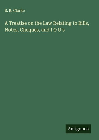 A Treatise on the Law Relating to Bills, Notes, Cheques, and I O U's