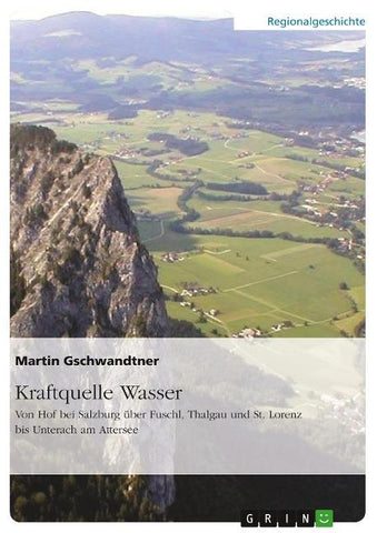 Kraftquelle Wasser. Von Hof bei Salzburg über Fuschl, Thalgau und St. Lorenz bis Unterach am Attersee