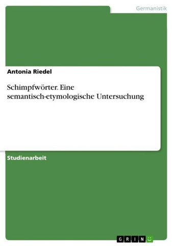 Schimpfwörter. Eine semantisch-etymologische Untersuchung