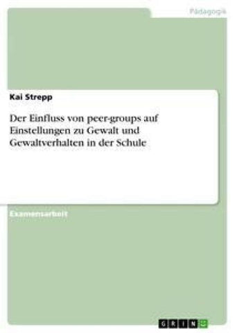 Der Einfluss von peer-groups auf Einstellungen zu Gewalt und  Gewaltverhalten in der Schule