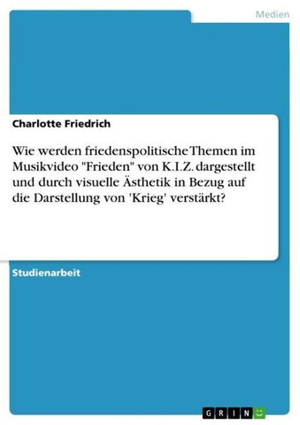 Wie werden friedenspolitische Themen im Musikvideo "Frieden" von K.I.Z. dargestellt und durch visuelle Ästhetik in Bezug auf die Darstellung von 'Krieg' verstärkt?