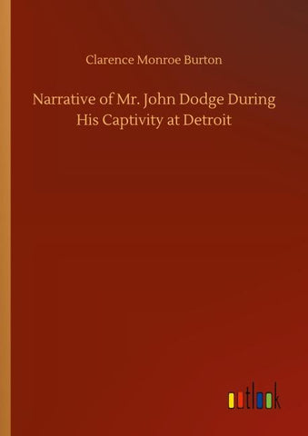 Narrative of Mr. John Dodge During His Captivity at Detroit