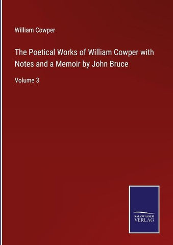 The Poetical Works of William Cowper with Notes and a Memoir by John Bruce