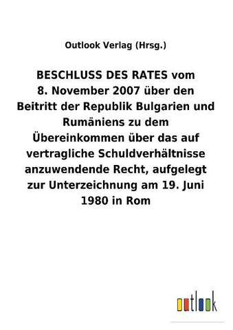 BESCHLUSS DES RATES vom 8. November 2007 über den Beitritt der Republik Bulgarien und Rumäniens zu dem Übereinkommen über das auf vertragliche Schuldverhältnisse anzuwendende Recht, aufgelegt zur Unterzeichnung am 19. Juni 1980 in Rom