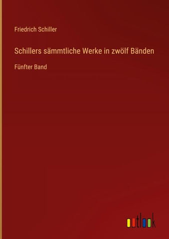 Schillers sämmtliche Werke in zwölf Bänden