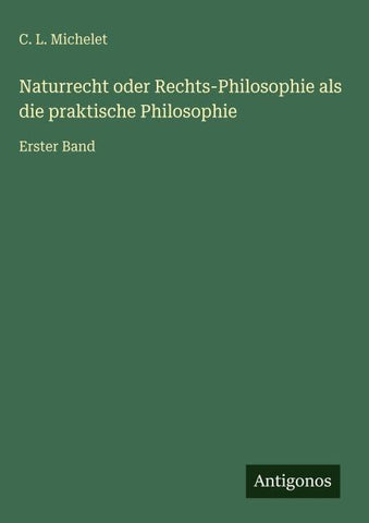 Naturrecht oder Rechts-Philosophie als die praktische Philosophie