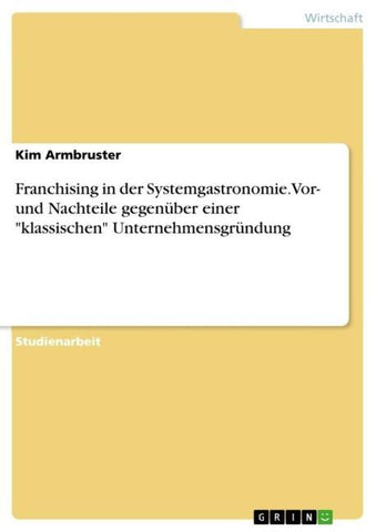 Franchising in der Systemgastronomie. Vor- und Nachteile gegenüber einer "klassischen" Unternehmensgründung