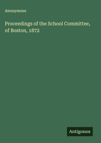 Proceedings of the School Committee, of Boston, 1872
