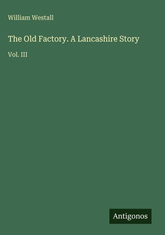 The Old Factory. A Lancashire Story