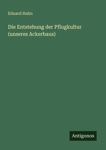 Die Entstehung der Pflugkultur (unseres Ackerbaus)