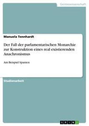 Der Fall der parlamentarischen Monarchie zur Konstruktion eines real existierenden Anachronismus