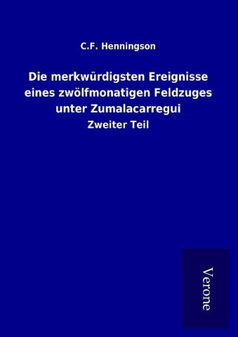 Die merkwürdigsten Ereignisse eines zwölfmonatigen Feldzuges unter Zumalacarregui