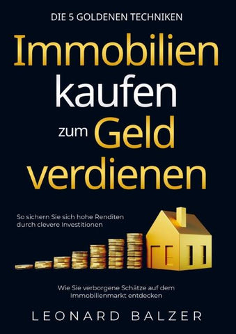 Immobilien kaufen zum Geld verdienen - Die 5 goldenen Techniken