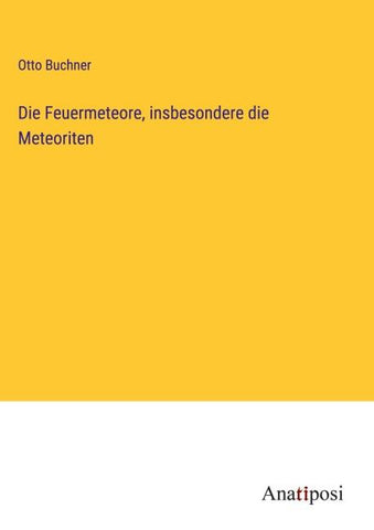 Die Feuermeteore, insbesondere die Meteoriten